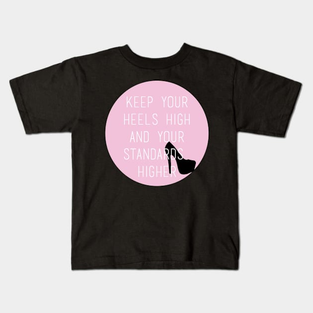 Keep Your Heels High and Your Standards Higher Kids T-Shirt by emilystp23